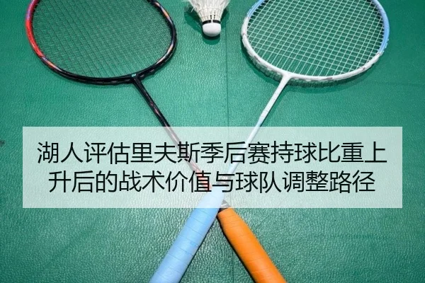 湖人评估里夫斯季后赛持球比重上升后的战术价值与球队调整路径