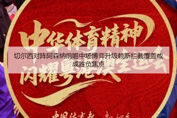 切尔西对阵阿森纳前瞻中场博弈升级赖斯拦截覆盖或成胜负焦点